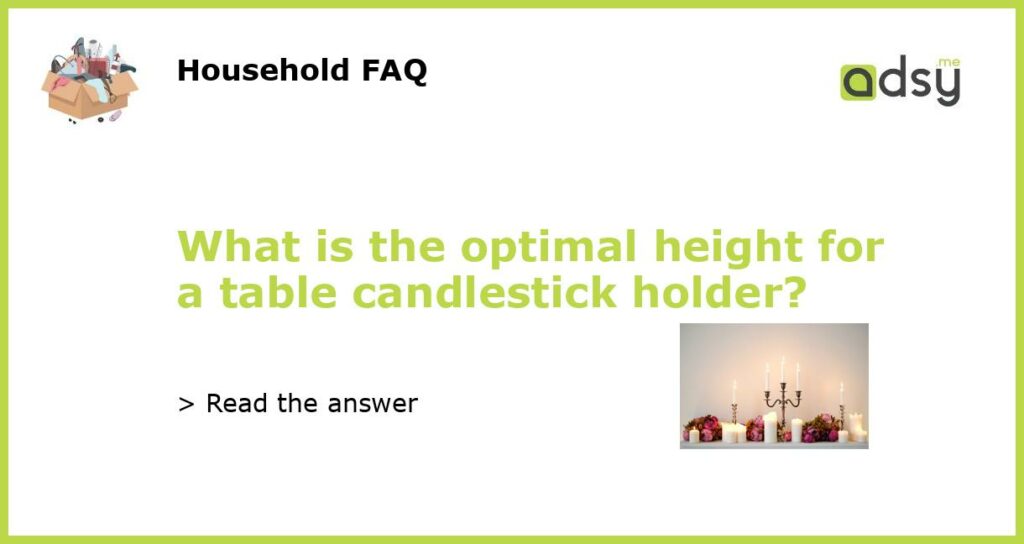 What is the optimal height for a table candlestick holder featured