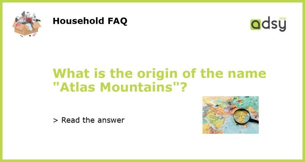 What is the origin of the name Atlas Mountains featured