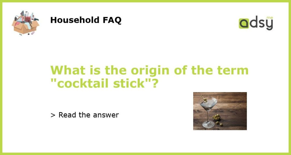 What is the origin of the term cocktail stick featured
