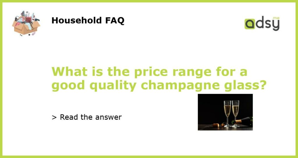 What is the price range for a good quality champagne glass featured