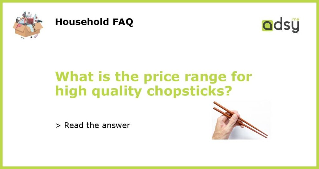 What is the price range for high quality chopsticks featured