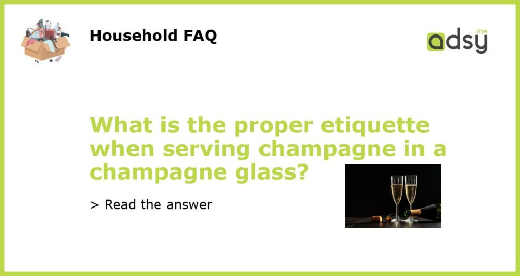 What is the proper etiquette when serving champagne in a champagne glass featured