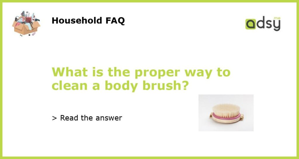 What is the proper way to clean a body brush featured