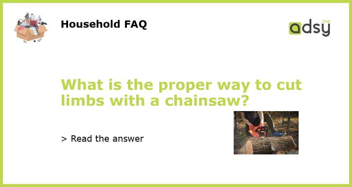What is the proper way to cut limbs with a chainsaw?