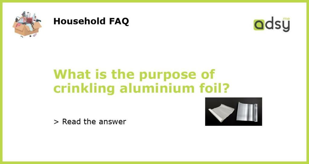 What is the purpose of crinkling aluminium foil featured