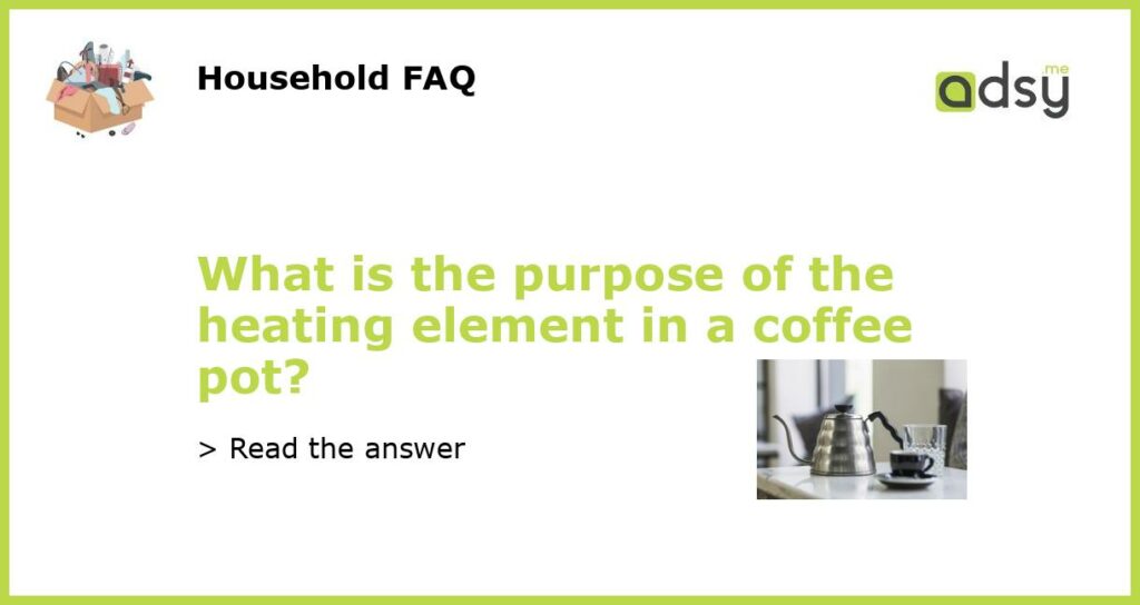 What is the purpose of the heating element in a coffee pot featured