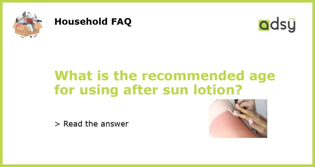What is the recommended age for using after sun lotion featured