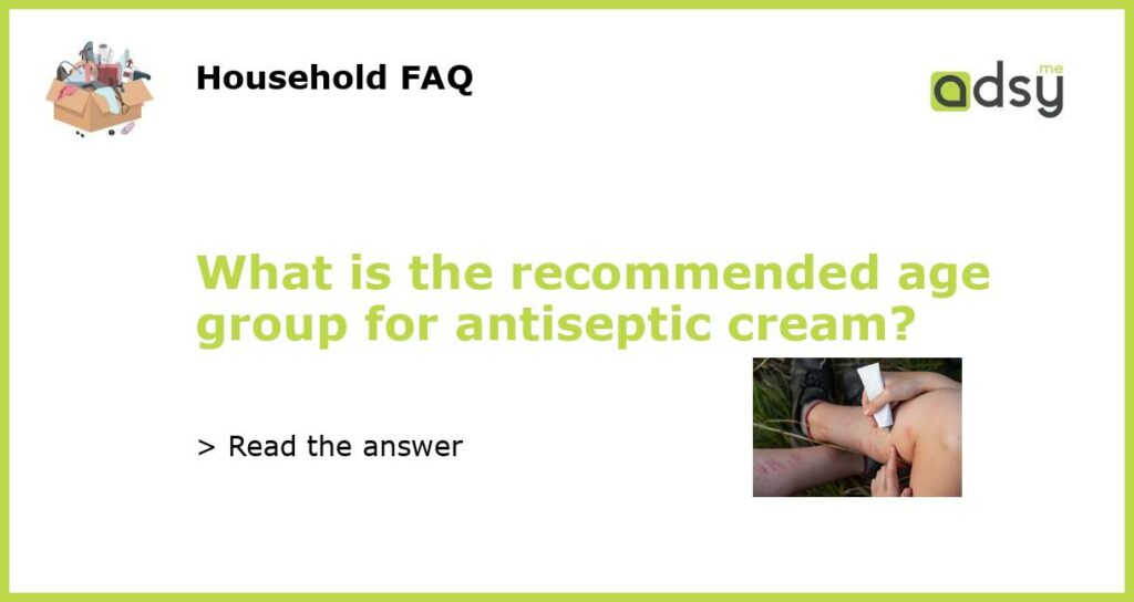 What is the recommended age group for antiseptic cream featured