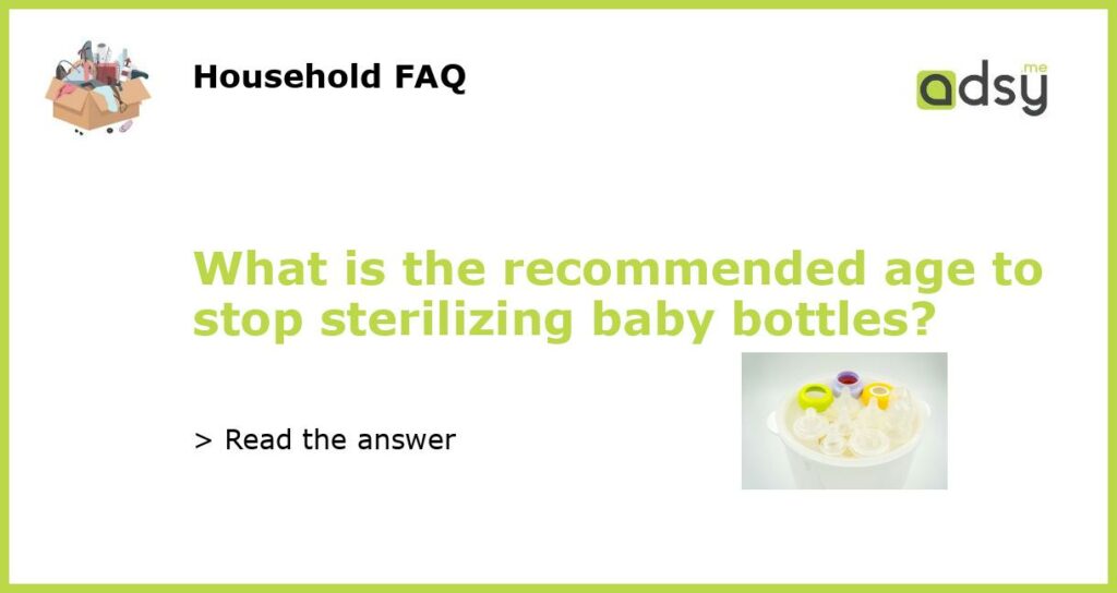 What is the recommended age to stop sterilizing baby bottles featured