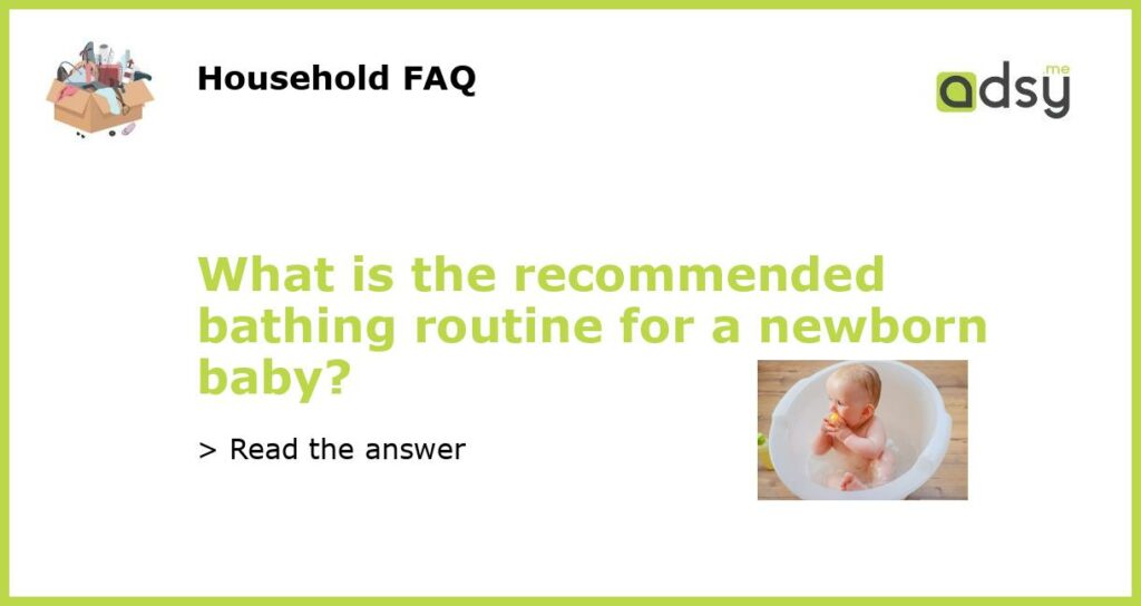 What is the recommended bathing routine for a newborn baby featured