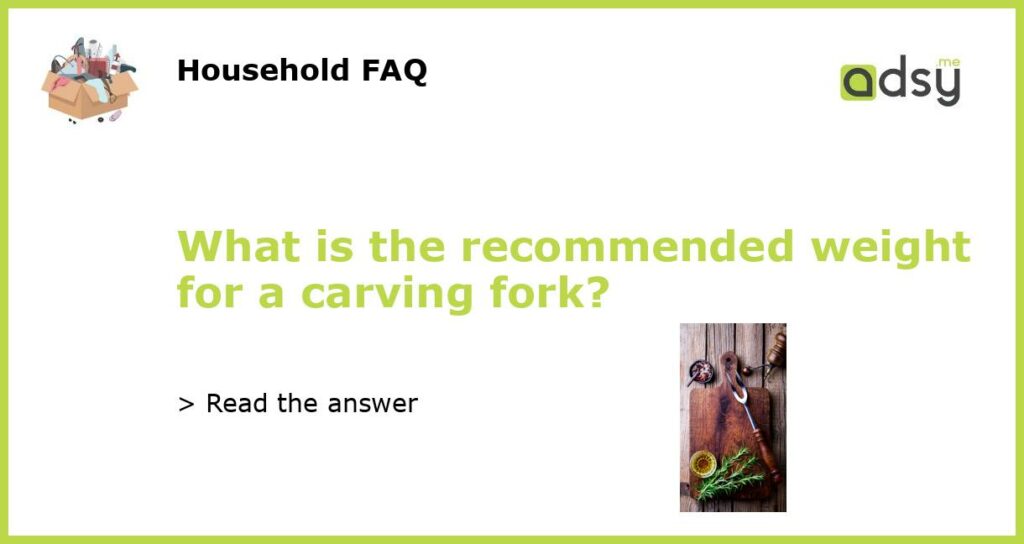 What is the recommended weight for a carving fork featured