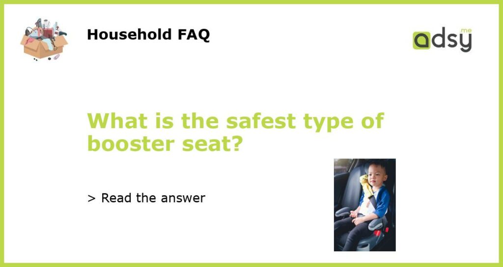 What is the safest type of booster seat featured