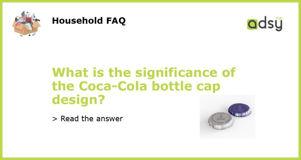 What is the significance of the Coca Cola bottle cap design featured