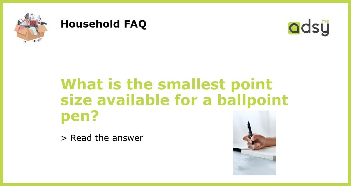 What is the smallest point size available for a ballpoint pen?