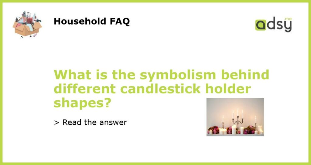 What is the symbolism behind different candlestick holder shapes featured