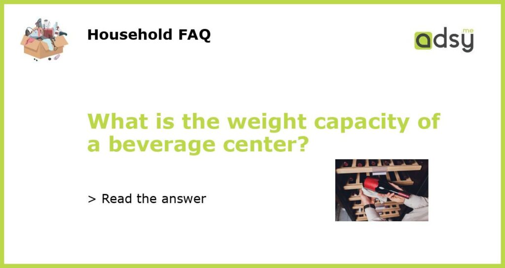 What is the weight capacity of a beverage center featured