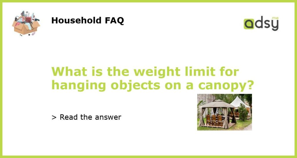 What is the weight limit for hanging objects on a canopy featured