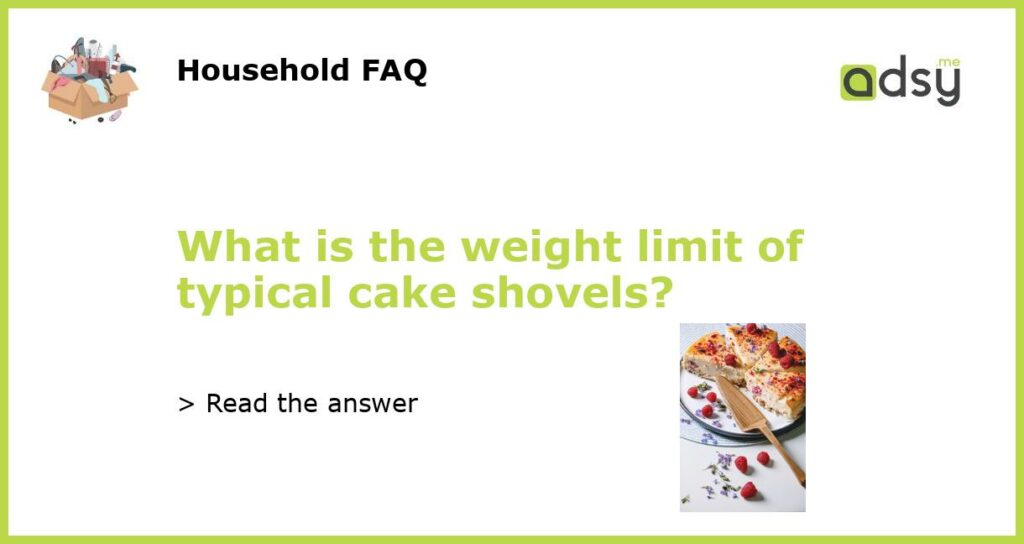 What is the weight limit of typical cake shovels featured