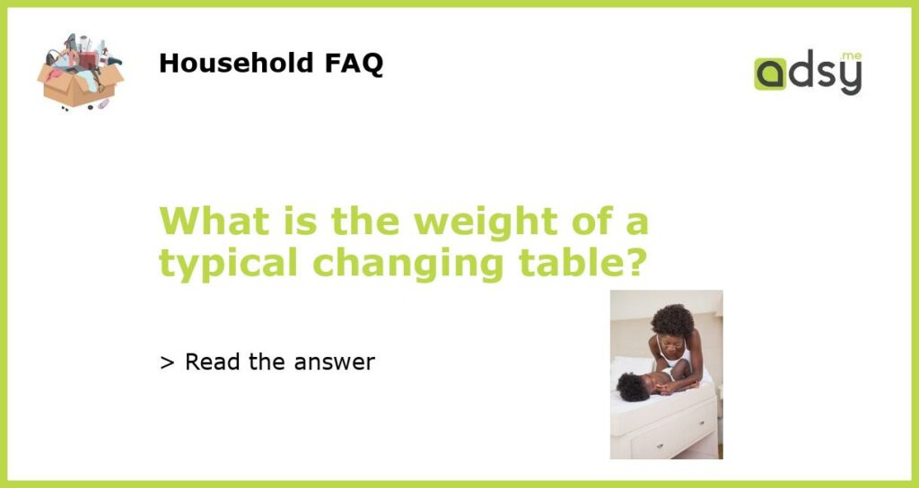 What is the weight of a typical changing table featured