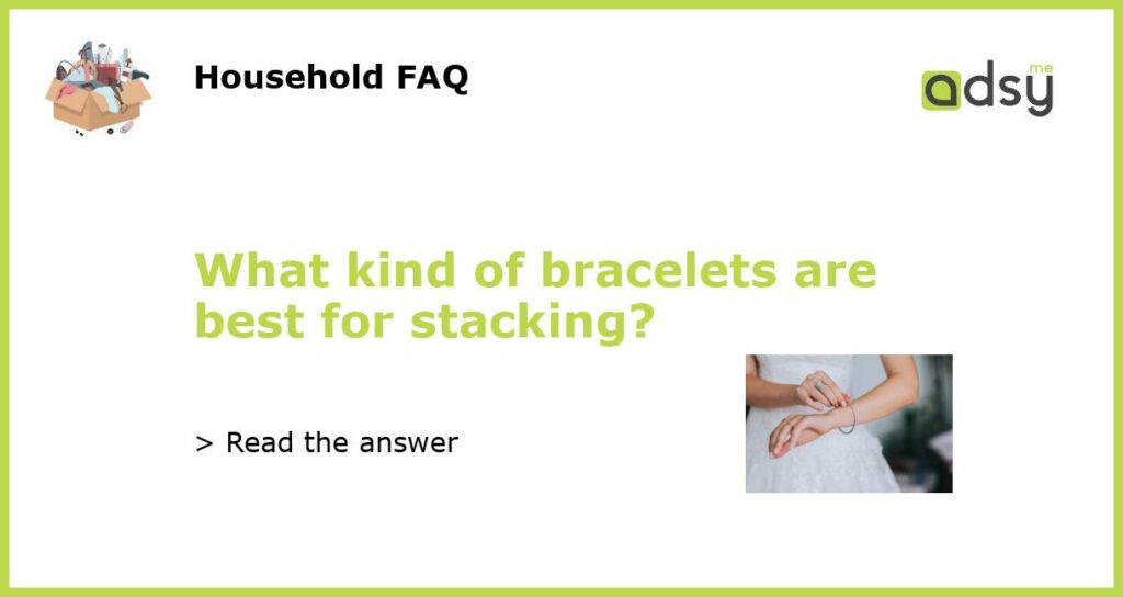 What kind of bracelets are best for stacking featured
