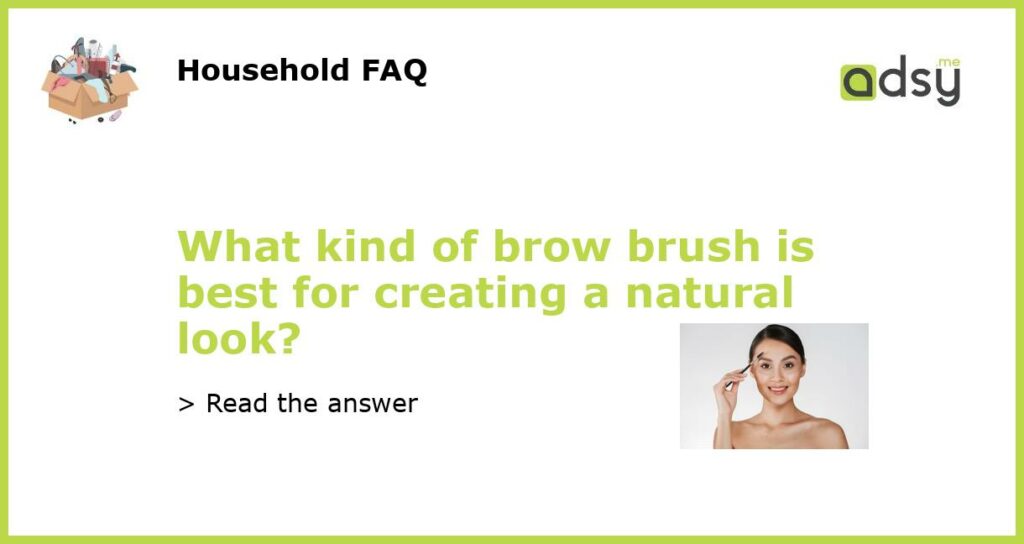 What kind of brow brush is best for creating a natural look featured