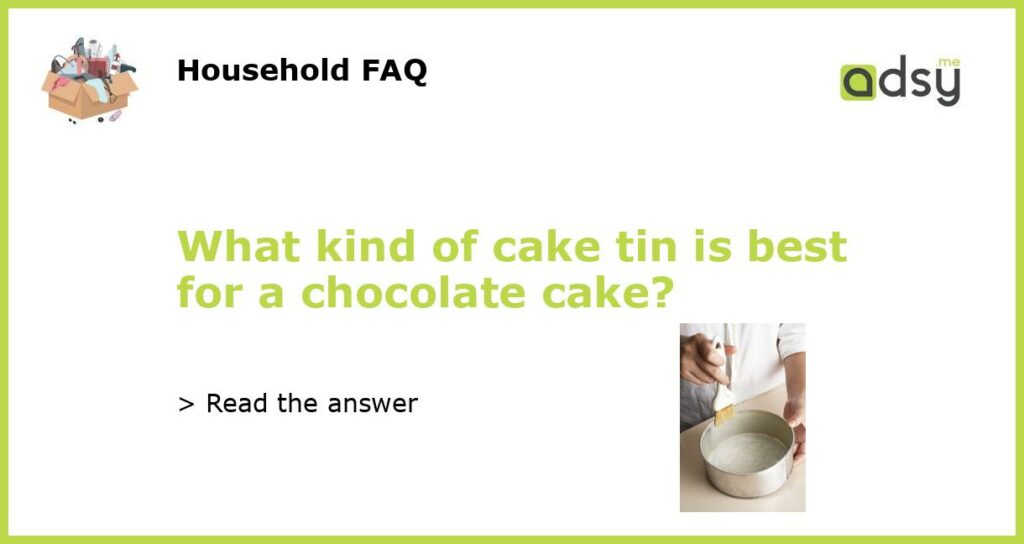 What kind of cake tin is best for a chocolate cake featured