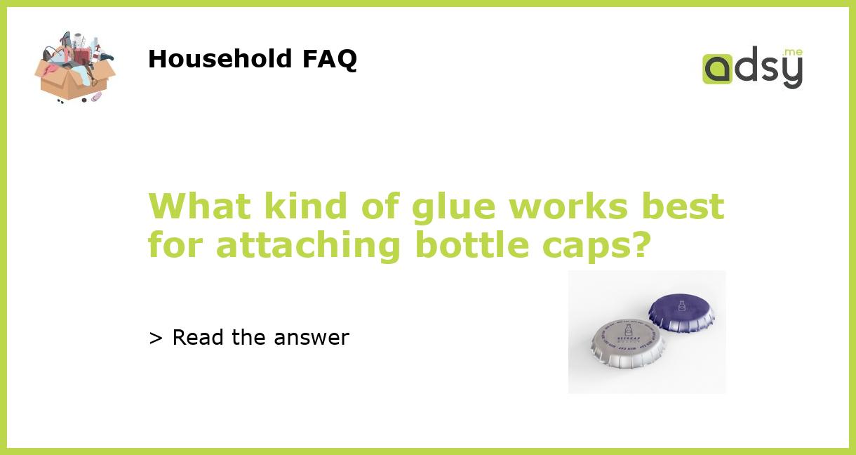 What kind of glue works best for attaching bottle caps?