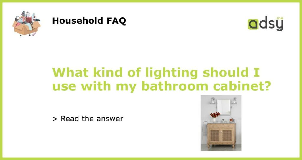 What kind of lighting should I use with my bathroom cabinet featured