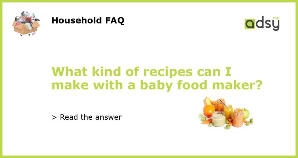 What kind of recipes can I make with a baby food maker featured