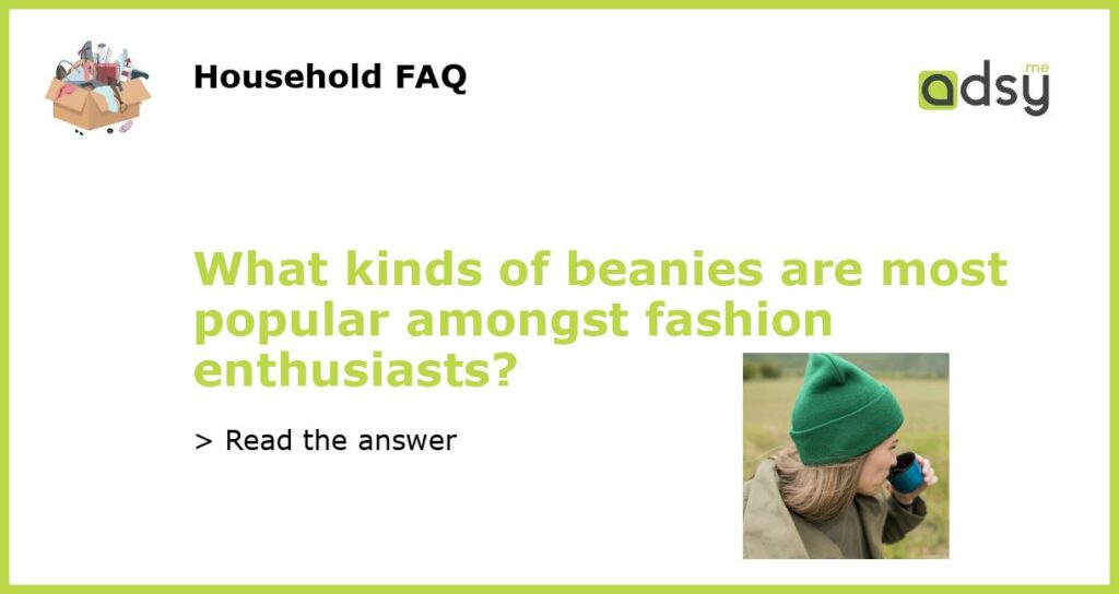 What kinds of beanies are most popular amongst fashion enthusiasts featured
