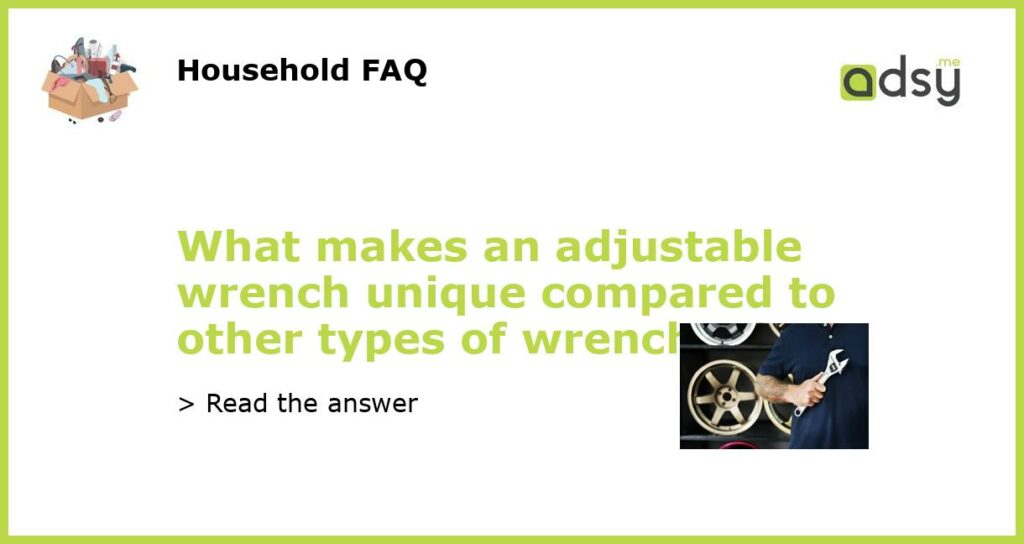 What makes an adjustable wrench unique compared to other types of wrenches featured