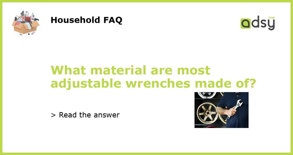 What material are most adjustable wrenches made of featured