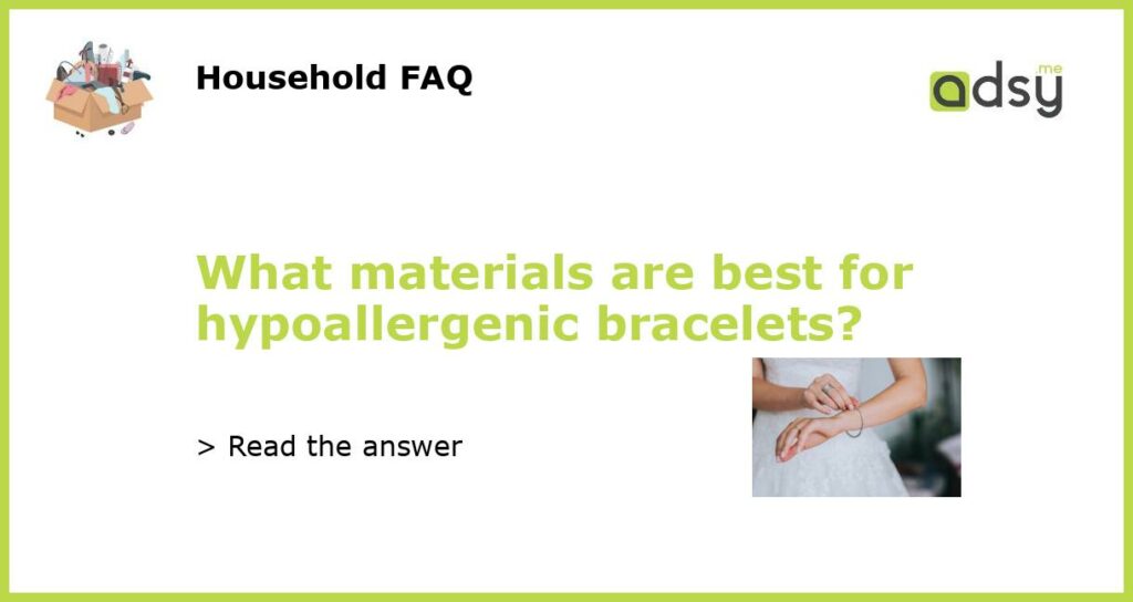 What materials are best for hypoallergenic bracelets featured