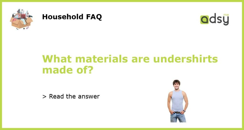 What materials are undershirts made of featured