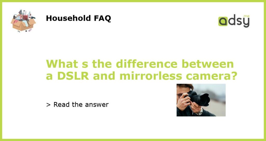 What s the difference between a DSLR and mirrorless camera featured