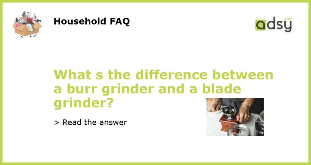What s the difference between a burr grinder and a blade grinder featured