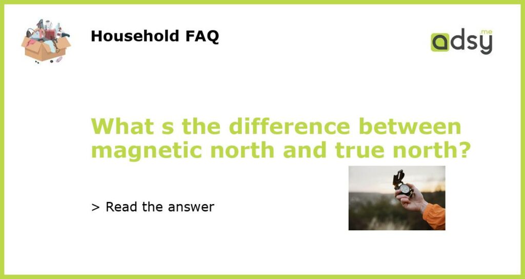 What s the difference between magnetic north and true north featured