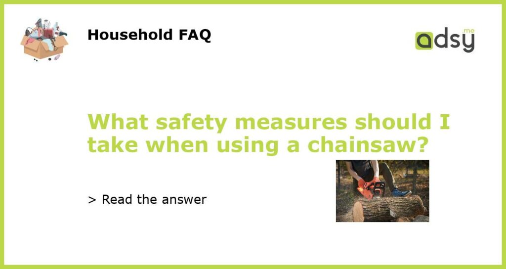 What safety measures should I take when using a chainsaw featured