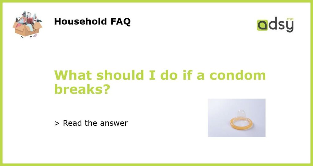 What should I do if a condom breaks?