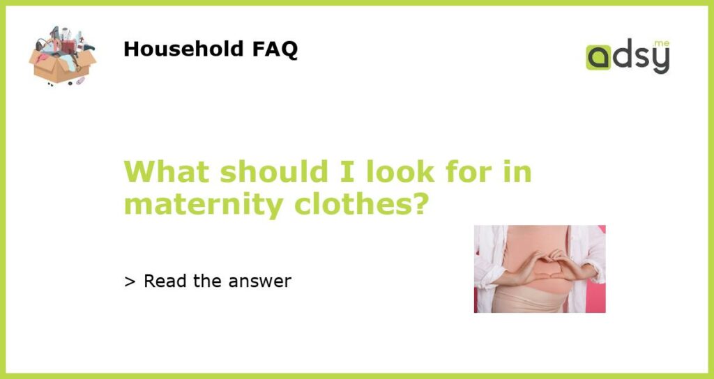 What should I look for in maternity clothes featured