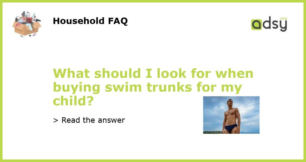 What should I look for when buying swim trunks for my child?