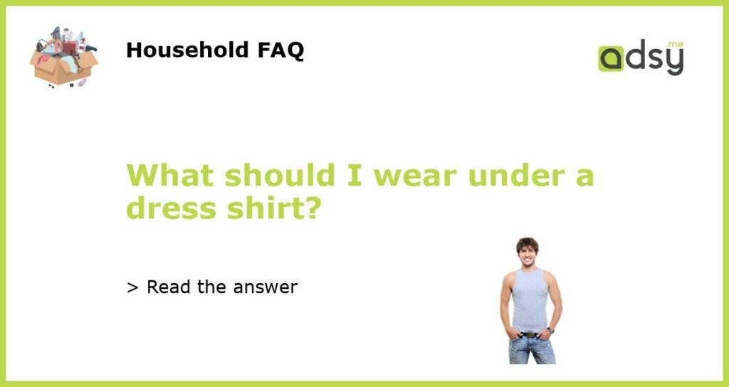What should I wear under a dress shirt featured