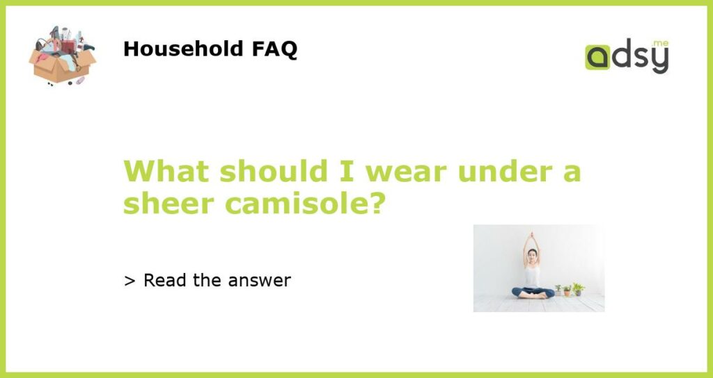 What should I wear under a sheer camisole featured