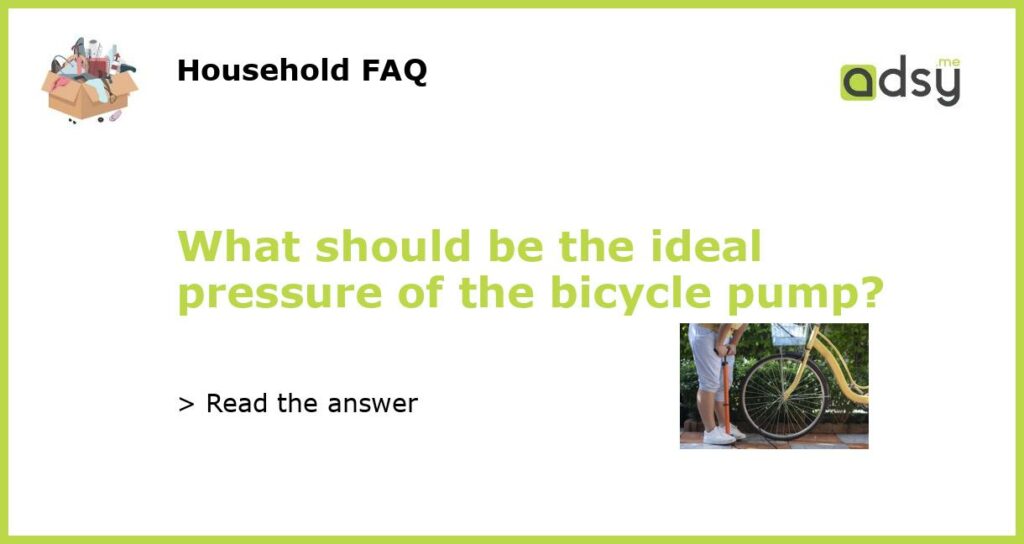 What should be the ideal pressure of the bicycle pump featured