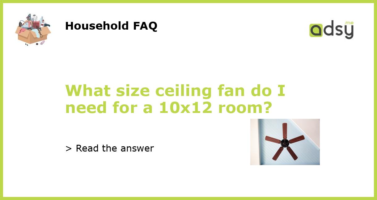 What size ceiling fan do I need for a 10x12 room?