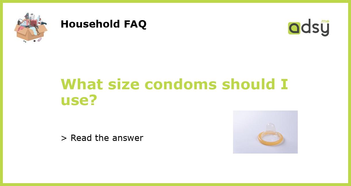 What Size Condoms Should I Use