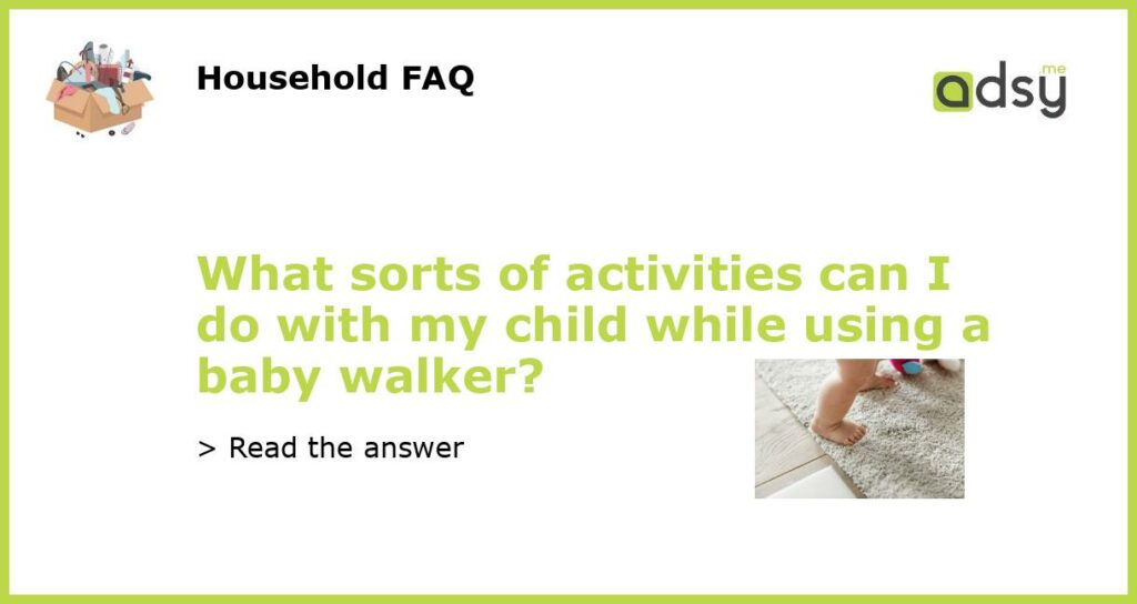 What sorts of activities can I do with my child while using a baby walker featured
