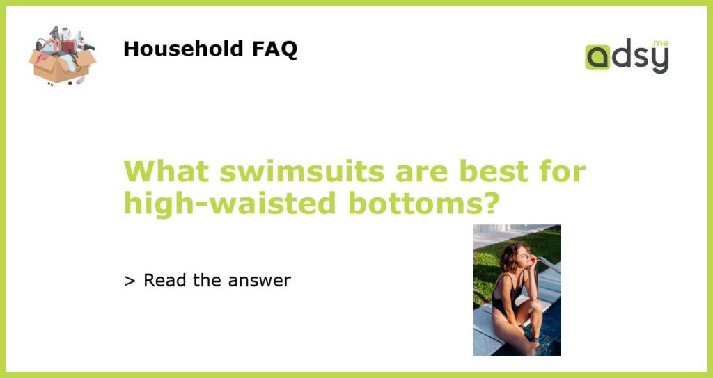 What swimsuits are best for high waisted bottoms featured