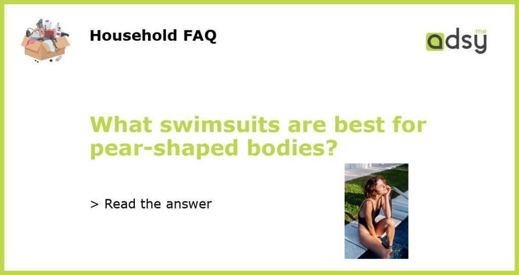 What swimsuits are best for pear-shaped bodies?