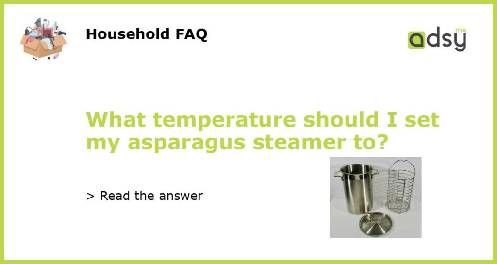 What temperature should I set my asparagus steamer to featured